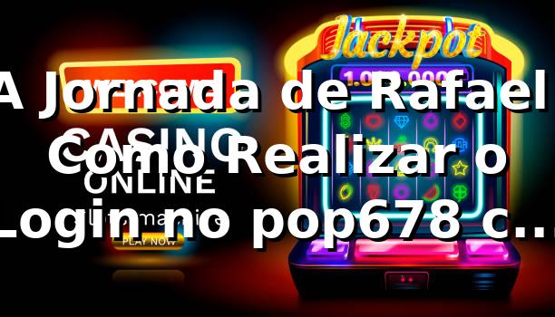 A Jornada de Rafael: Como Realizar o Login no pop678 com Segurança