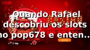 🎰 Quando Rafael descobriu os slots no pop678 e entendeu o peso do RTP